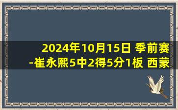 2024年10月15日 季前赛-崔永熙5中2得5分1板 西蒙斯半场11+5 篮网大胜奇才